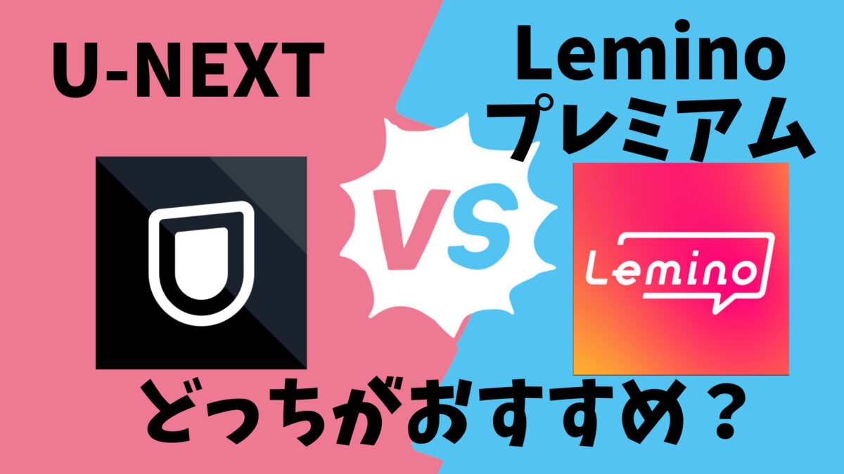 「U-NEXT」と「Leminoプレミアム」おすすめ比較