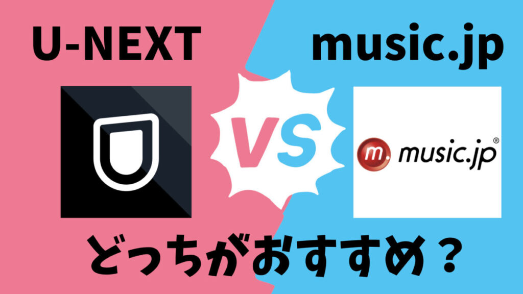 「U-NEXT」vs.「music.jp(ミュージックドットジェイピー)」