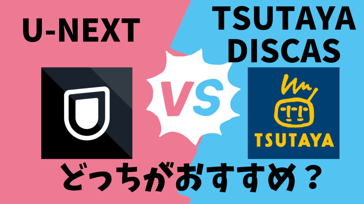 「U-NEXT」VS.「TSUTAYA DISCAS」